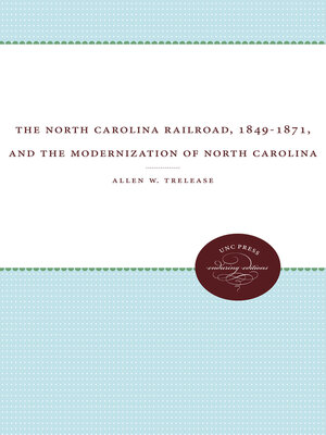 cover image of The North Carolina Railroad, 1849-1871, and the Modernization of North Carolina